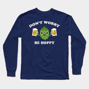 Don't Worry Be Hoppy Funny Beer Hops IPA Long Sleeve T-Shirt